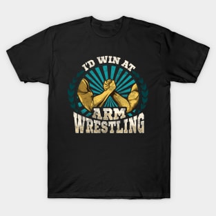 I'd Win At Arm Wrestling Athlete Strong Wrestler T-Shirt